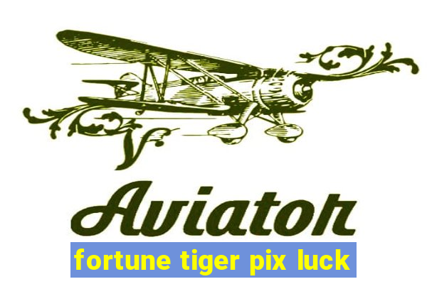 fortune tiger pix luck